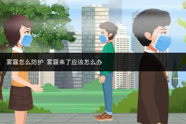 雾霾怎么防护 雾霾来了应该怎么办